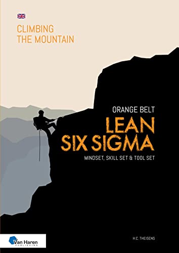 Lean Six Sigma Orange Belt (Climbing The Mountain) Ebook : Theisens, Ir. H.C.: Amazon.Co.Uk: Kindle Store