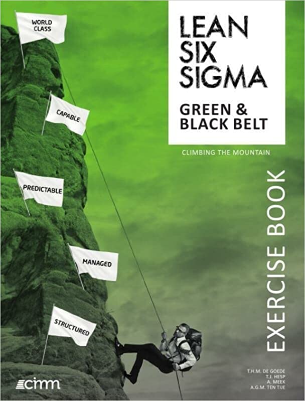 Lean Six Sigma: Green & Black Belt Exercise Book (Climbing The Mountain): Amazon.Co.Uk: De Goede, Theo, Hesp, Tjeerd, Meek, Ton, Ten Tije, Alfons: 9789492240101: Books