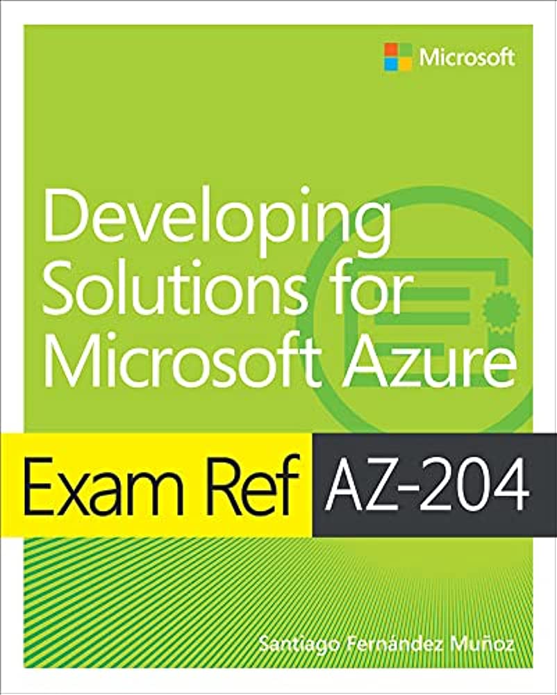 Exam Ref Az-204 Developing Solutions For Microsoft Azure: Munoz, Santiago:  9780136798330: Amazon.Com: Books