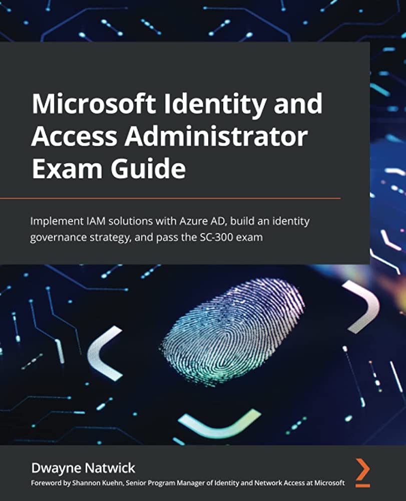 Microsoft Identity And Access Administrator Exam Guide: Implement Iam Solutions With Azure Ad, Build An Identity Governance Strategy, And Pass The Sc-300 Exam: Natwick, Dwayne, Kuehn, Shannon: 9781801818049: Amazon.Com: Books