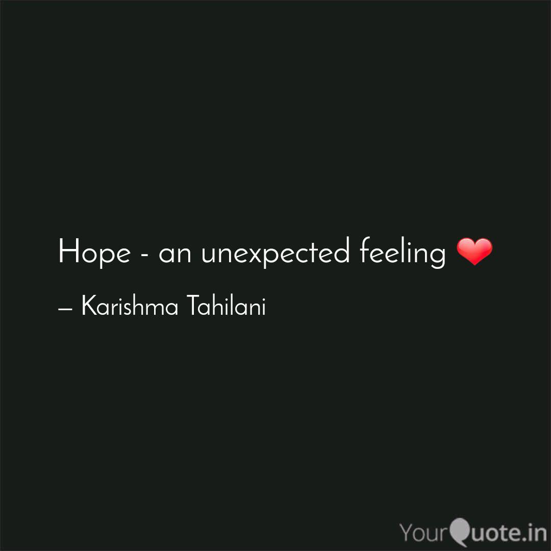 Hope - An Unexpected Feel... | Quotes & Writings By Karishma Tahilani |  Yourquote