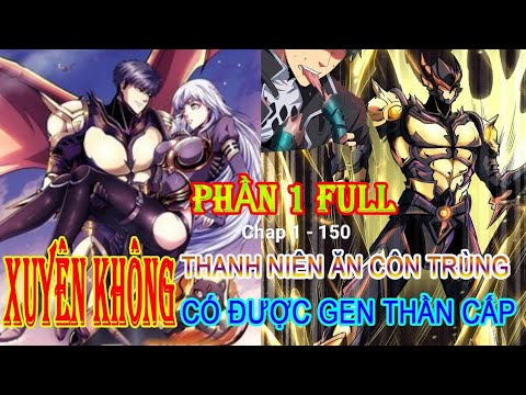 XUYÊN KHÔNG Thanh niên ăn côn trùng thức tỉnh GEN THẦN CẤP| Siêu cấp thần cơ nhân full chap 1 - 150