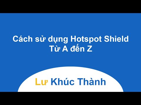 Cách sử dụng phần mềm mạng riêng ảo Hotspot Shield từ A-Z