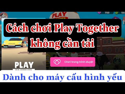 Cách chơi Play Together không cần tải | Cách chơi Play Together trực tuyến trên web | Chun Kun