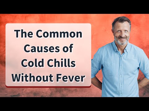 The Common Causes of Cold Chills Without Fever