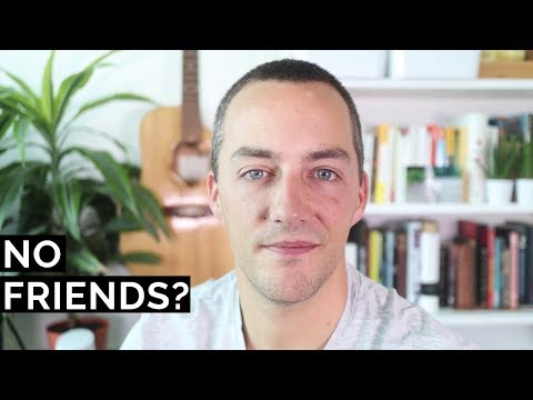 why you have no friends (two reasons)